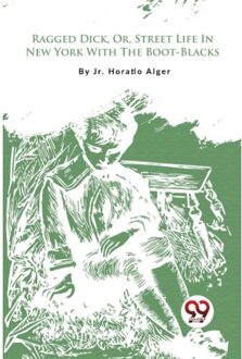Ragged Dick, Or, Street Life In New York With The Boot-Blacks? - Jr. Horatio Alger