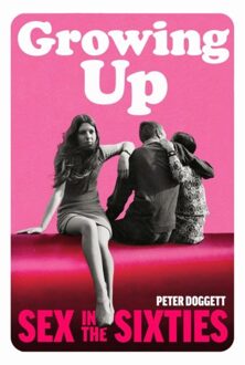 Random House Uk Growing Up: Sex In The Sixties - Peter Doggett