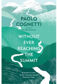 Random House Uk Without Ever Reaching The Summit : A Himalayan Journey - Paolo Cognetti