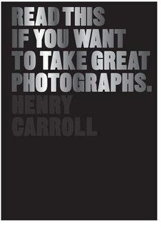 Read This if You Want to Take Great Photographs - Boek Henry Carroll (1780673353)