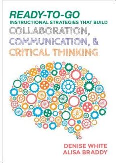 Ready-to-Go Instructional Strategies That Build Collaboration, Communication, and Critical Thinking