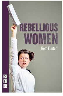 Rebellious Women - Nhb Modern Plays - Beth Flintoff