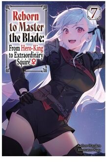 Reborn To Master The Blade: From Hero-King To Extraordinary Squire?, Vol. 7 (Light Novel) - Carly Smith