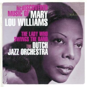 Rediscovered Music Of Mary Lou Williams - The Lady Who Swings The Band