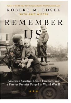 Remember Us: American Sacrifice, Dutch Freedom, And A Forever Promise Forged In World War Ii - Robert M. Edsel