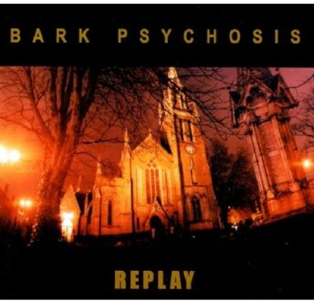 Replay Bark Psychosis