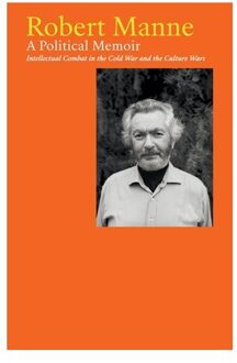 Robert Manne: A Political Memoir: Intellectual Combat In The Cold War And The Culture Wars - Robert Manne