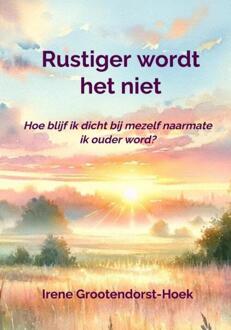Rustiger wordt het niet -  Irene Theresia Elisabeth Grootendorst-Hoek (ISBN: 9789403778815)