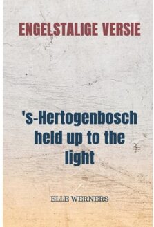 's-Hertogenbosch Held Up To The Light - Elle WERNERS