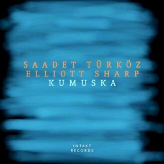 Saadet Turkoz & Elliot Sharp - Kumuska CD