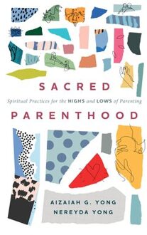 Sacred Parenthood: Spiritual Practices For The Highs And Lows Of Parenting - Aizaiah G. Yong