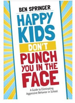 Sage Happy Kids Don't Punch You In The Face: A Guide To Eliminating Aggressive Behavior In School - Springer