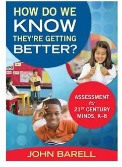 Sage How Do We Know They Re Getting Better?: Assessment For 21st Century Minds, K 8 - Barell