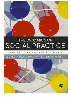 Sage The Dynamics Of Social Practice: Everyday Life And How It Changes - Shove, Elizabeth