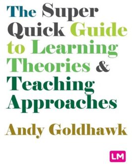 Sage The Super Quick Guide To Learning Theories And Teaching Approaches - Goldhawk, Andy