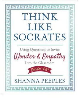 Sage Think Like Socrates: Using Questions To Invite Wonder And Empathy Into The Classroom, Grades 4-12 - Peeples
