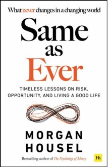Same As Ever: Timeless Lessons On Risk, Opportunity And Living A Good Life - Morgan Housel