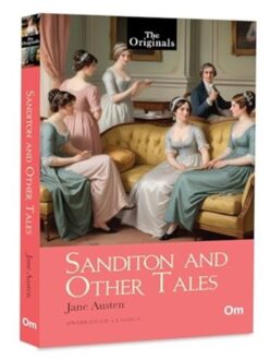 Sanditon And Other Tales - The Original Classic - Jane Austen