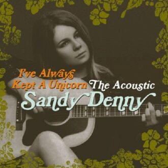 Sandy Denny - I've Always Kept A Unicorn-The Acoustic | CD