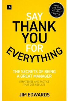 Say Thank You For Everything: The Secrets Of Being A Great Manager - Jim Edwards