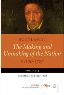 Scotland: The Making And Unmaking Of The Nation C.1100-1707