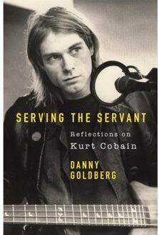 Serving The Servant: Remembering Kurt Cobain - Danny Goldberg