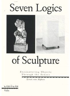 Seven Logics Of Sculpture - Vis- - Ernst van Alphen