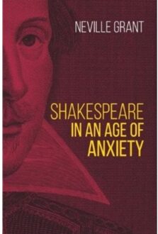 Shakespeare In An Age Of Anxiety - Grant, Neville
