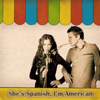 She's Spanish, I'm American - She's Spanish, I'm American