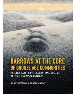 Sidestone Press Barrows At The Core Of Bronze Age Communities - Stuart Needham