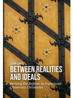 Sidestone Press Between Realities And Ideals: Writing The Reform In Franciscan Observant Chronicles - Florin Leonte