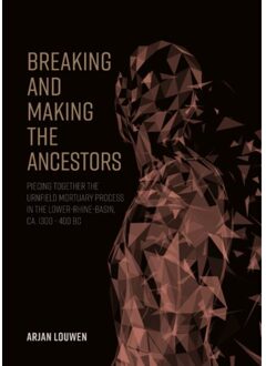 Sidestone Press Breaking And Making The Ancestors - Arjan Louwen