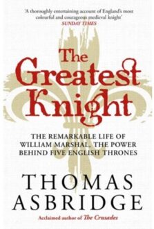Simon & Schuster Uk Greatest Knight: The Remarkable Life Of William Marshal, The Power Behind Five English Thrones - Thomas Asbridge