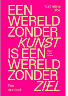 Singel Uitgeverijen Een Wereld Zonder Kunst Is Een Wereld Zonder Ziel - Cathelijne Blok