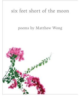 Six Feet Short Of The Moon: Poems By Matthew Wong - Matthew Wong