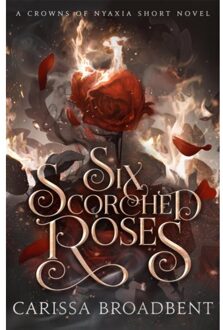 Six Scorched Roses - Crowns Of Nyaxia - Carissa Broadbent