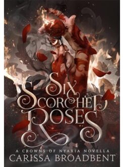 Six Scorched Roses - Crowns Of Nyaxia - Carissa Broadbent