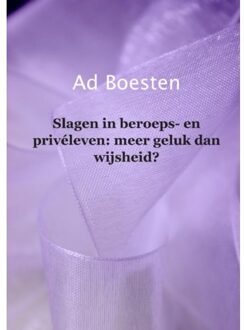 Slagen in beroeps- en privéleven: meer geluk dan wijsheid?