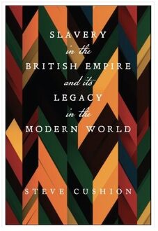 Slavery In The British Empire And Its Legacy In The Modern World - Stephen Cushion
