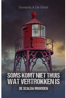 Soms Komt Niet Thuis Wat Vertrokken Is - De Scalda Moorden - Jos Govaarts