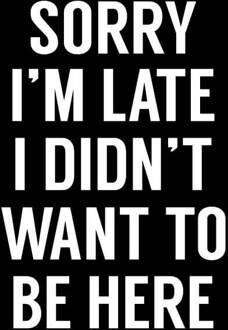 Sorry Im Late I didnt Want to be Here Women's T-Shirt - Black - 3XL