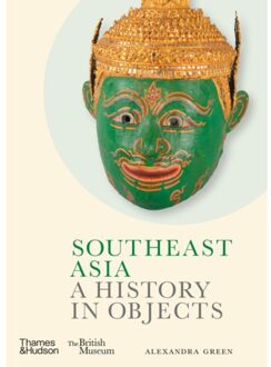 Southeast Asia: A History In Objects (British Museum) - British Museum: A History In Objects - Alexandra Green