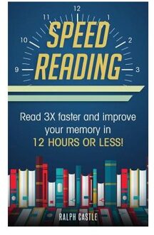 Speed Reading: Read 3x Faster And Improve Your Memory In 12 Hours Or Less! - Ralph Castle