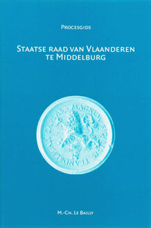 Staatse Raad van Vlaanderen te Middelburg (1599-1795) - Boek M.C. Le Bailly (9065509682)