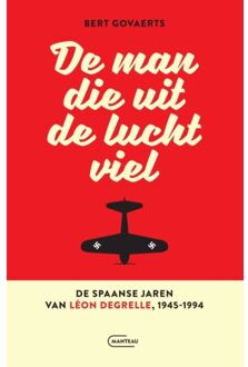Standaard Uitgeverij - Algemeen De Man Die Uit De Lucht Viel. De Spaanse Jaren Van Léon Degrelle 1945-1994 - Bert Govaerts