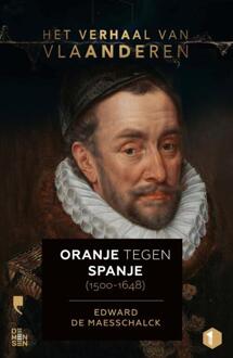 Standaard Uitgeverij - Algemeen Het Verhaal Van Vlaanderen -Oranje Tegen Spanje (1500-1648) - Het Verhaal Van Vlaanderen - Edward De Maesschalck