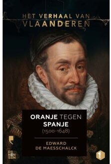 Standaard Uitgeverij - Algemeen Het Verhaal Van Vlaanderen -Oranje Tegen Spanje (1500-1648) - Het Verhaal Van Vlaanderen - Edward De Maesschalck