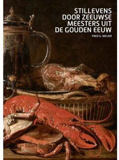 Stillevens Door Zeeuwse Meesters Uit De Gouden Eeuw - Fred Meijer