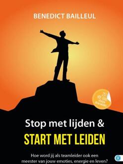 Stop met lijden & start met leiden -  Benedict Bailleul (ISBN: 9789493355521)