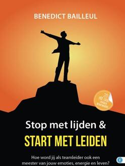 Stop met lijden & start met leiden -  Benedict Bailleul (ISBN: 9789493355538)